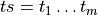 ts = t_1 \ldots t_m